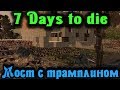 МОСТ с ТРАМПЛИНОМ - 7 Days to Die