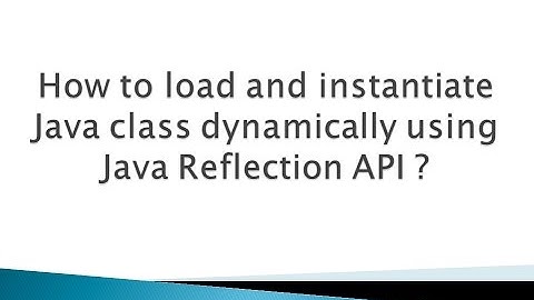How to load and instantiate Java class dynamically using Java Reflection API ?