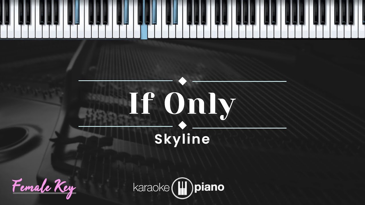 If Only - Skyline (KARAOKE PIANO - FEMALE KEY) If Only - Skyline (KARAOKE PIANO - FEMALE KEY)