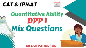 QA-DPP1 | Mix Questions | CAT | IPMAT | Quantitative Ability | Akash Pahurkar