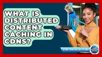 What Is Distributed Content Caching In CDNs? - Internet Infrastructure Explained