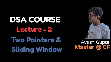 Lecture - 2 | Two pointers  & Sliding Window
