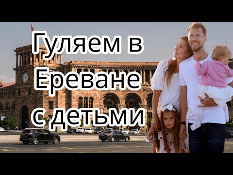 Наш день в Ереване. Прогулка с детьми. Երևանը երեխաների հետ