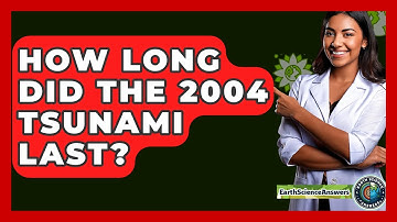 How Long Did The 2004 Tsunami Last? - Earth Science Answers