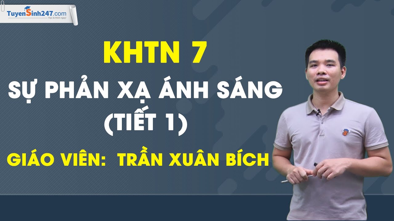 Sự phản xạ ánh sáng (Tiết 1) – KHTN 7 – Thầy Trần Xuân Bích
