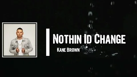 Kane Brown - Nothin Id Change Lyrics