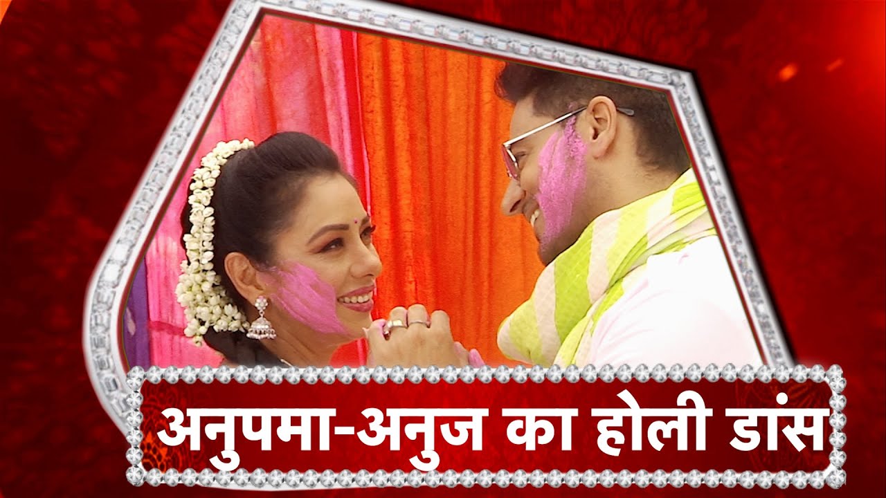 Anupamaa: Special Holi Dance Performance By Anuj-Anupamaa's !