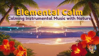 ✨ Elemental Calm: Calming Instrumental Music with Nature ✨