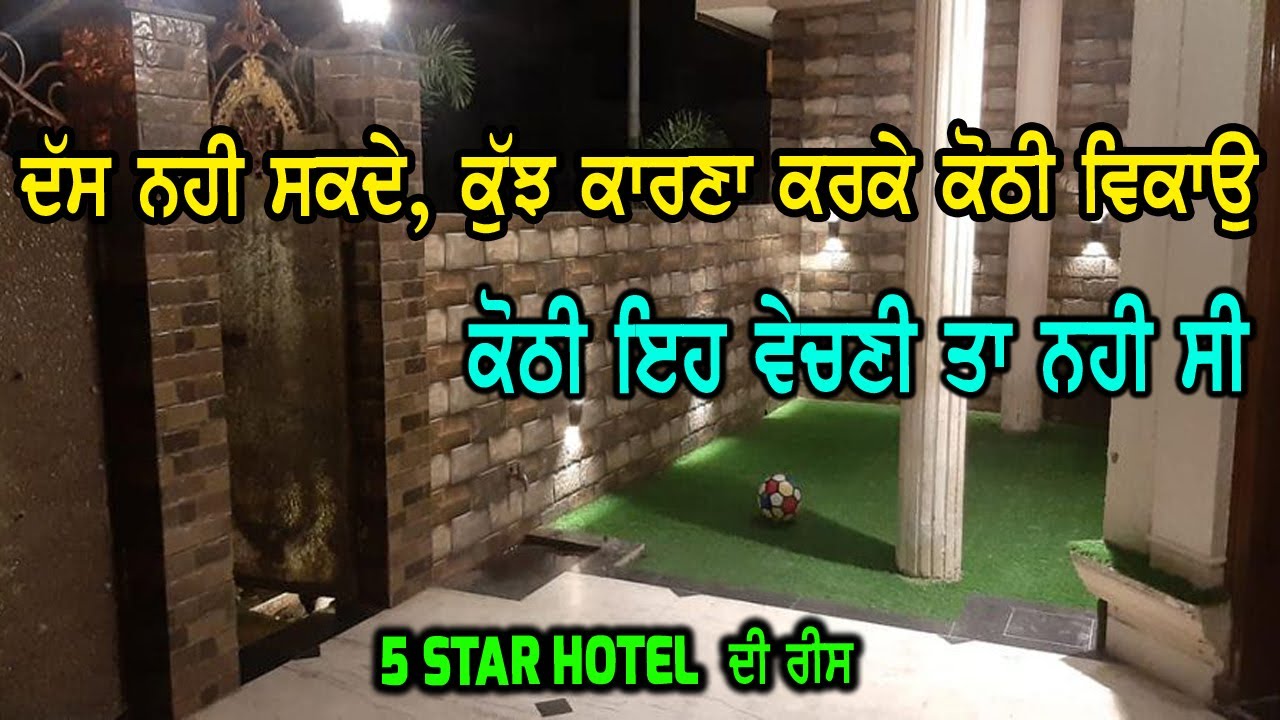 ਕੋਠੀ ਇਹ ਵੇਚਣੀ ਤਾ ਨਹੀ ਸੀ, ਪਰ ਹੁਣ ਵੇਚਣੀ ਪੈਣੀ ਹੈ, ਕੋਠੀ ਇਹ ਬਹੁਤ ਸੋਹਣੀ ਬਣਾਈ ਹੋਈ ਹੈ ਰੇਟ ਵੀ ਠੀਕ ਹੈ ਬਹੁਤ