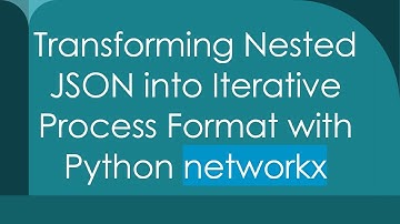 Transforming Nested JSON into Iterative Process Format with Python networkx