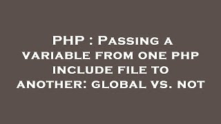 PHP : Passing a variable from one php include file to another: global vs. not