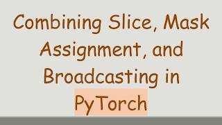 Details Combining Slice, Mask Assignment, and Broadcasting in PyTorch News