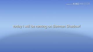 Batman Shadow Rant