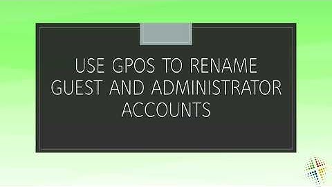 Use GPOs to rename Guest and Administrator accounts