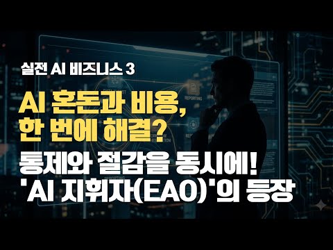 [실전 AI 비즈니스 3] AI 혼돈과 비용, 한 번에 해결? 통제와 절감을 동시에 잡는 'AI 지휘자 EAO'