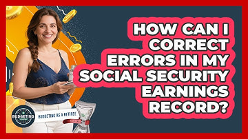 How Can I Correct Errors In My Social Security Earnings Record? - Budgeting as a Retiree