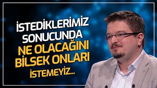 İstediklerimiz Sonucunda Ne Olacağını Bilsek Onları İstemeyiz İnsan Hali