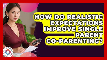 How Do Realistic Expectations Improve Single Parent Co-parenting? - Single Parent Support Hub