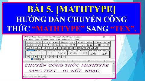 BÀI 5. [MATHTYPE] HƯỚNG DẪN CHUYỂN CÔNG THỨC MATHTYPE SANG TEX CHỈ 01 NỐT NHẠC.