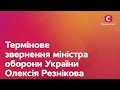 Термінове звернення міністра оборони України Олексія Резнікова