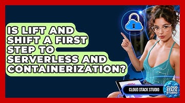 Is Lift And Shift A First Step To Serverless And Containerization? - Cloud Stack Studio
