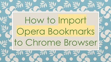 How to Import Opera Bookmarks to Chrome Browser