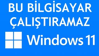 Bu Bilgisayar Windows 11'i Çalıştıramaz Hatası Çözümü