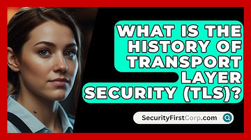 What Is The History Of Transport Layer Security (TLS)? - SecurityFirstCorp.com