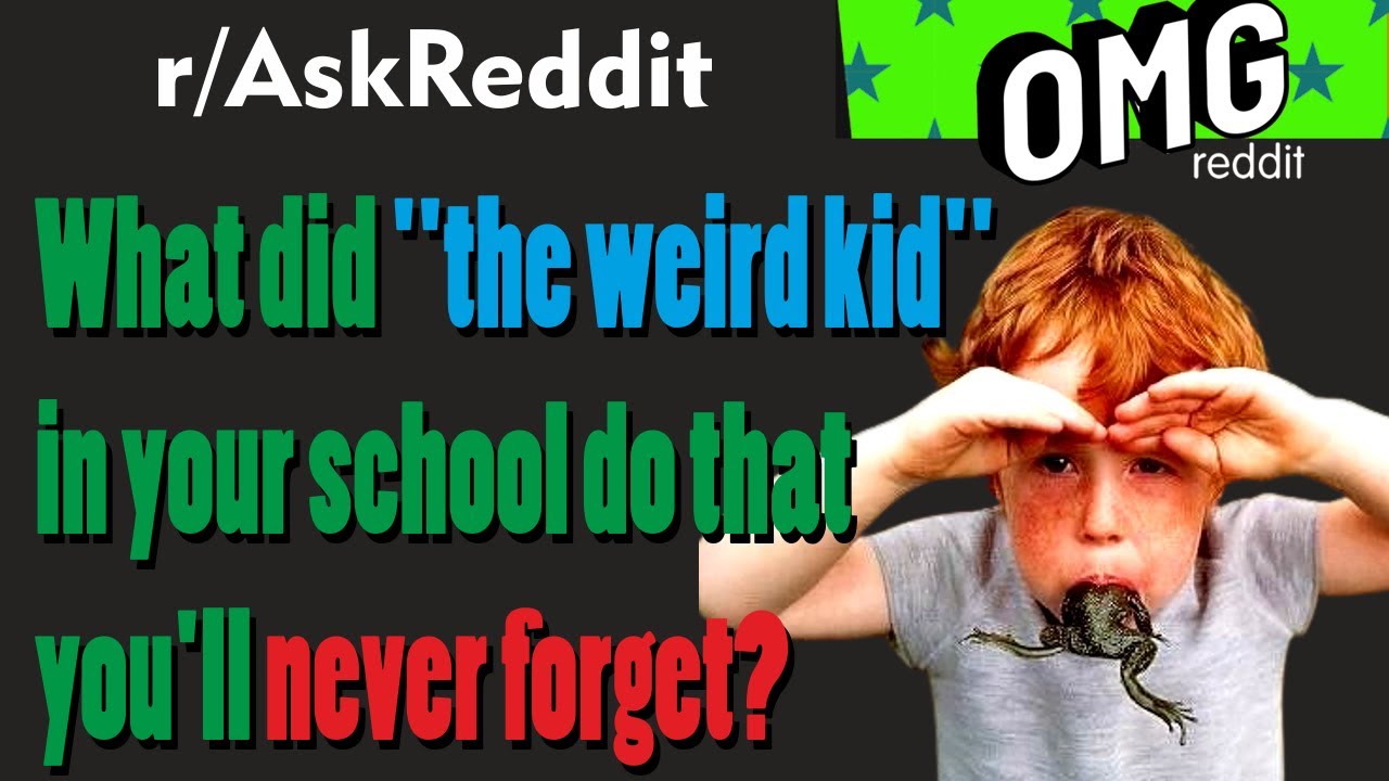 What did "the weird kid" in your school do that you'll never forget ...
