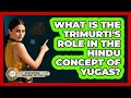 What Is The Trimurti's Role In The Hindu Concept Of Yugas? - Exploring Ancient Myths