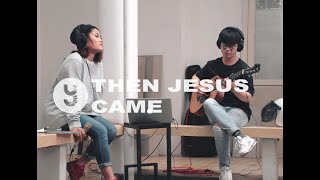 KHI JESUS QUA (THEN JESUS CAME) | Saigon Cross COVER | Acoustic