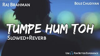 TUMPE HUM TOH -Slwoed & Reverb | Raj Brahman | Bole Chudiya | Lofi- Text4Music | Relax | Chill,Sleep