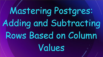 Mastering Postgres: Adding and Subtracting Rows Based on Column Values