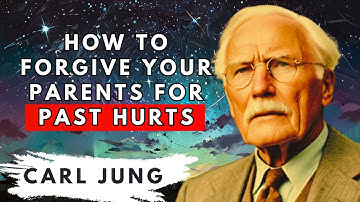 How to forgive your parents for past hurts - CARL JUNG