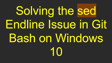Solving the sed Endline Issue in Git Bash on Windows 10
