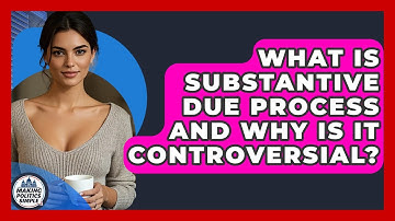 What Is Substantive Due Process And Why Is It Controversial? - Making Politics Simple