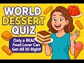 WORLD DESSERT QUIZ — Only a REAL Food Lover Can Get All 30 Right!