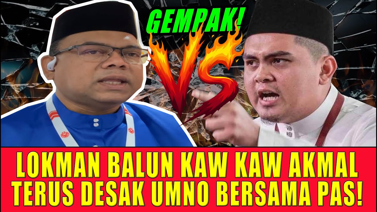 LOKMAN BALUN KAW KAW AKMALTERUS DESAK UMNO BERSAMA PAS!