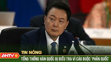 Cảnh sát Hàn Quốc mở cuộc điều tra Tổng thống về cáo buộc "phản quốc" | ANTV