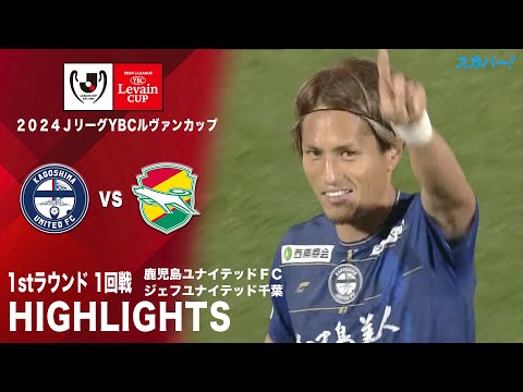 【ハイライト】「鹿児島ユナイテッドＦＣ×ジェフユナイテッド千葉」2024JリーグYBCルヴァンカップ 1stラウンド 1回戦