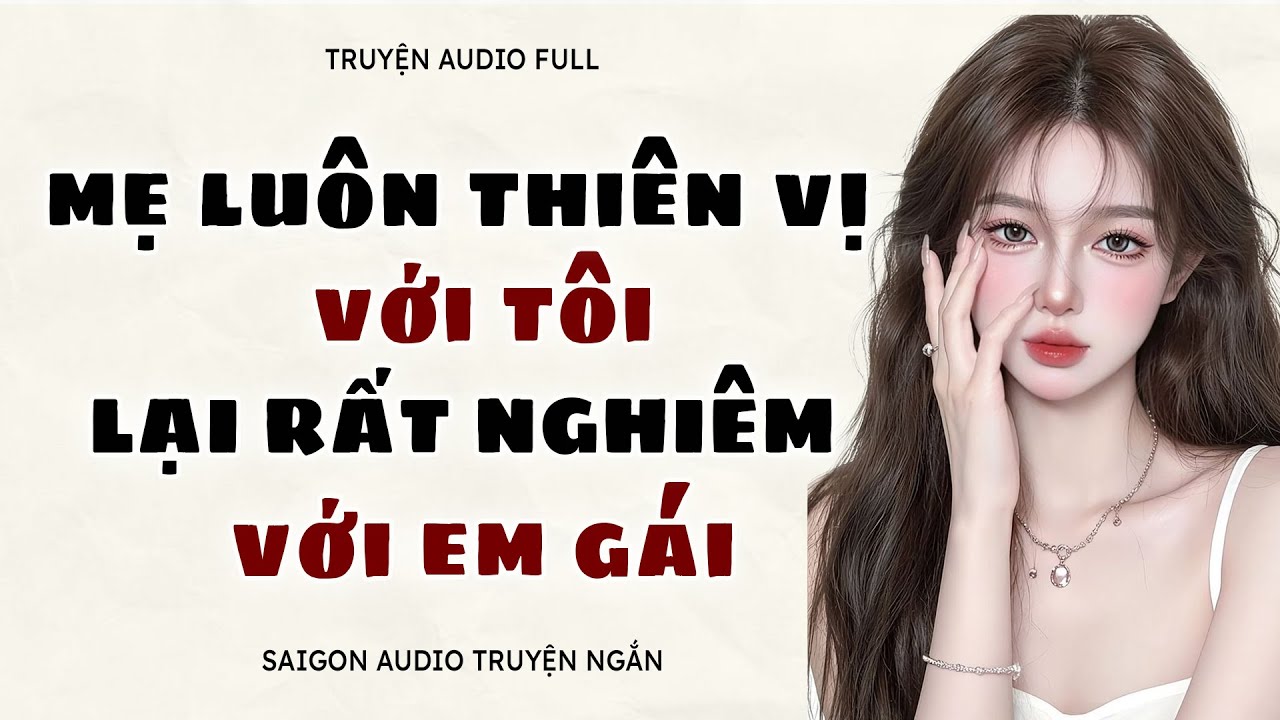TRUYỆN #45 | MẸ LUÔN NUÔNG CHIỀU TÔI NHƯNG LẠI RẤT NGHIÊM KHẮC VỚI EM GÁI | SAIGON AUDIO