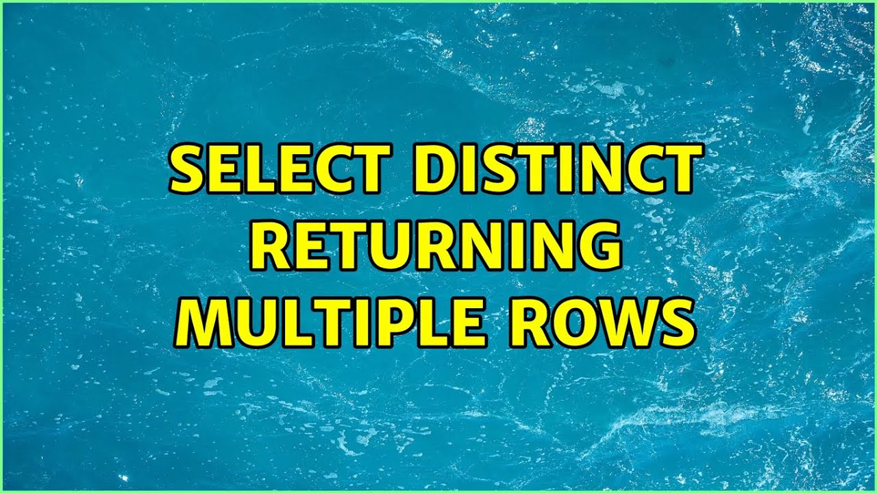 Select Distinct returning multiple rows (3 Solutions!!) 