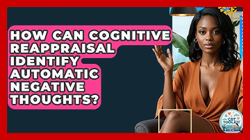 How Can Cognitive Reappraisal Identify Automatic Negative Thoughts? - CBT Toolkit