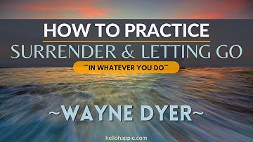 Wayne Dyer Shares How To Practice Letting Go & Surrendering In What You Do