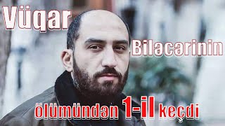 Vüqar Biləcərinin ölümündən 1-il keçdi - Allah Rehmet Elesin