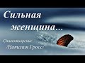 Сильная женщина... /стихи Наталии Гросс/