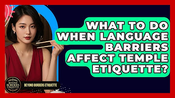 What To Do When Language Barriers Affect Temple Etiquette? - Beyond Borders Etiquette