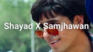 Shayad X Samjhawan | Lofi Mashup | Slowed   Reverb | The Lofi Mania