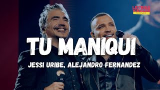 Jessi Uribe, Alejandro Fernández - Tú Maniqui (Letra / Lyrics)