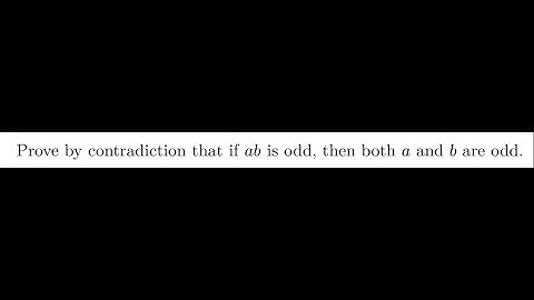 Prove by Contradiction that if ab is odd, then both a and b are odd